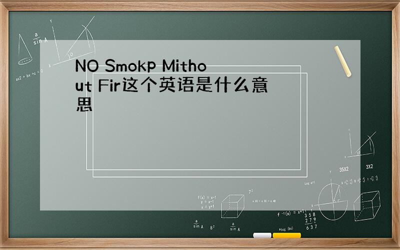 NO Smokp Mithout Fir这个英语是什么意思