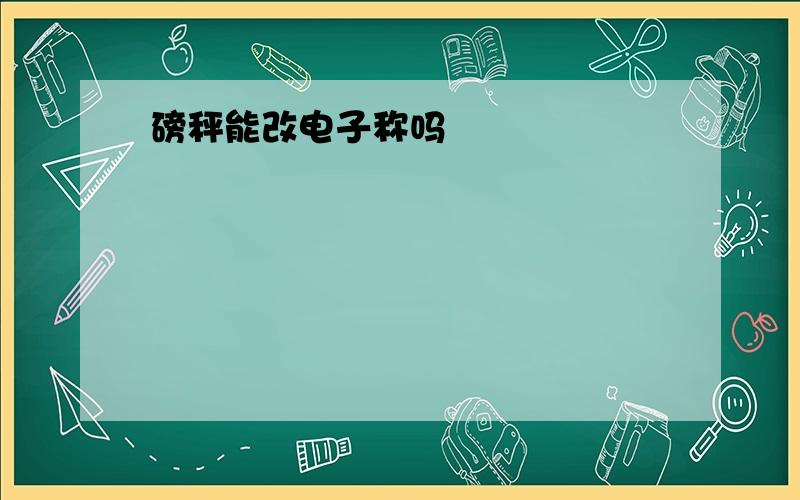 磅秤能改电子称吗