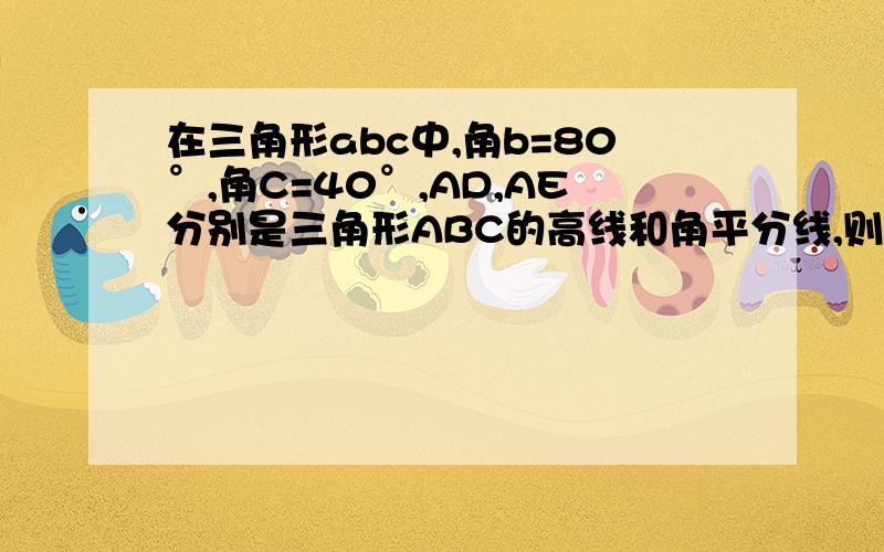 在三角形abc中,角b=80°,角C=40°,AD,AE分别是三角形ABC的高线和角平分线,则角DAE+