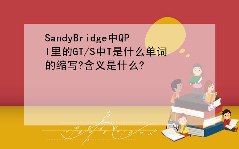 SandyBridge中QPI里的GT/S中T是什么单词的缩写?含义是什么?