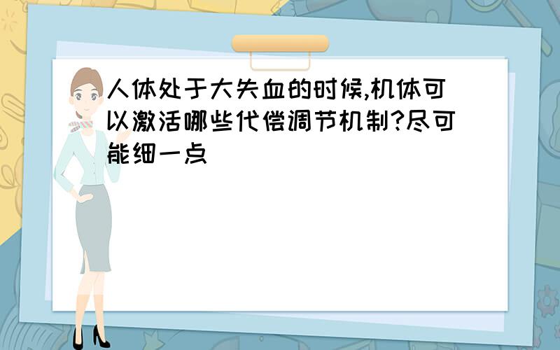 人体处于大失血的时候,机体可以激活哪些代偿调节机制?尽可能细一点