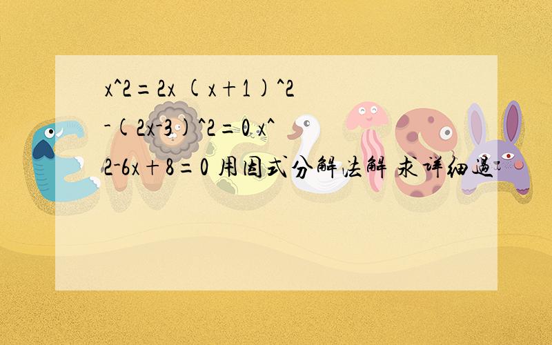 x^2=2x (x+1)^2-(2x-3)^2=0 x^2-6x+8=0 用因式分解法解 求详细过