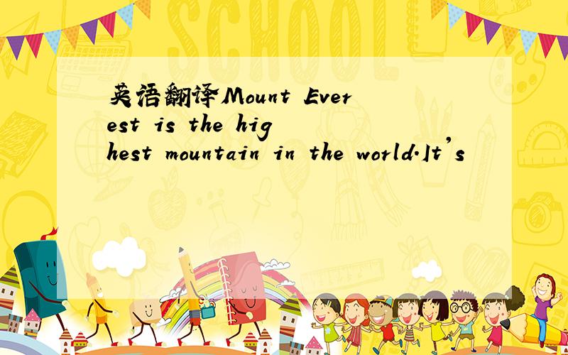 英语翻译Mount Everest is the highest mountain in the world.It's