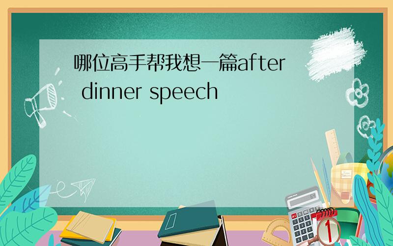 哪位高手帮我想一篇after dinner speech