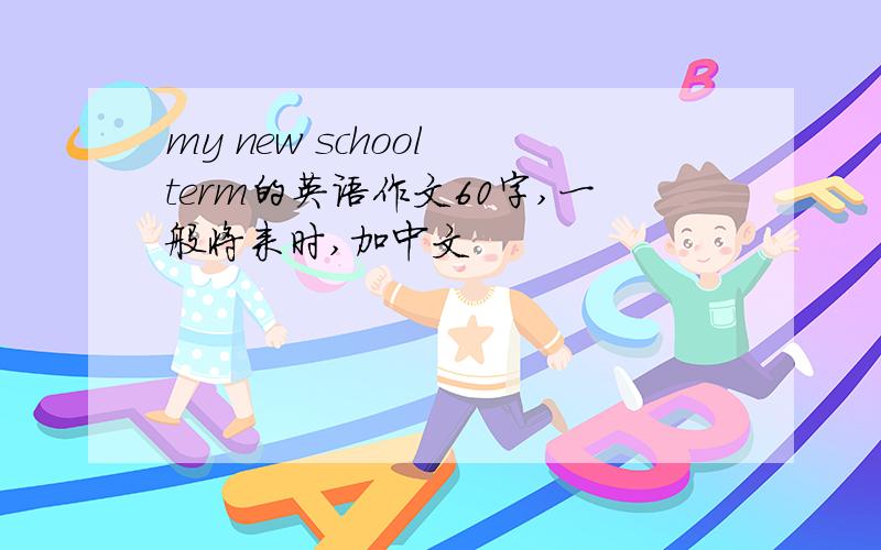 my new school term的英语作文60字,一般将来时,加中文