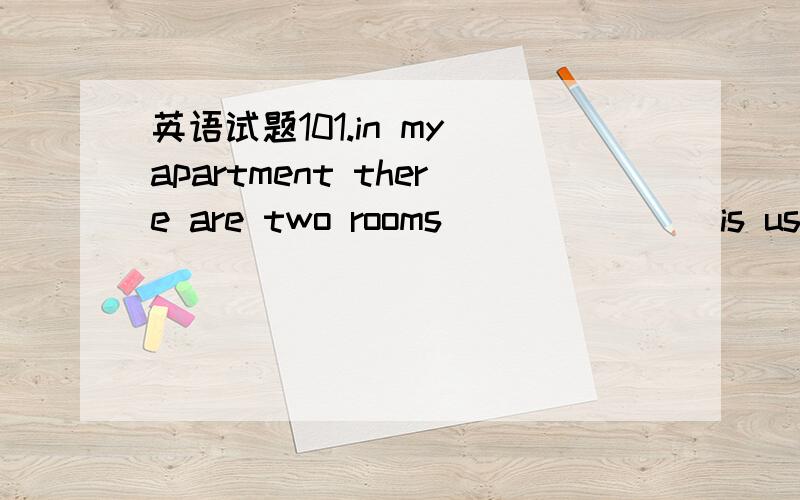 英语试题101.in my apartment there are two rooms _______is used a