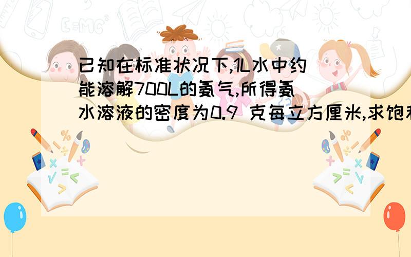 已知在标准状况下,1L水中约能溶解700L的氨气,所得氨水溶液的密度为0.9 克每立方厘米,求饱和食盐水的物质的量的浓度