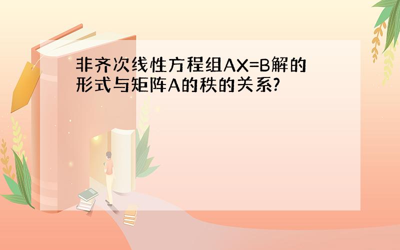 非齐次线性方程组AX=B解的形式与矩阵A的秩的关系?