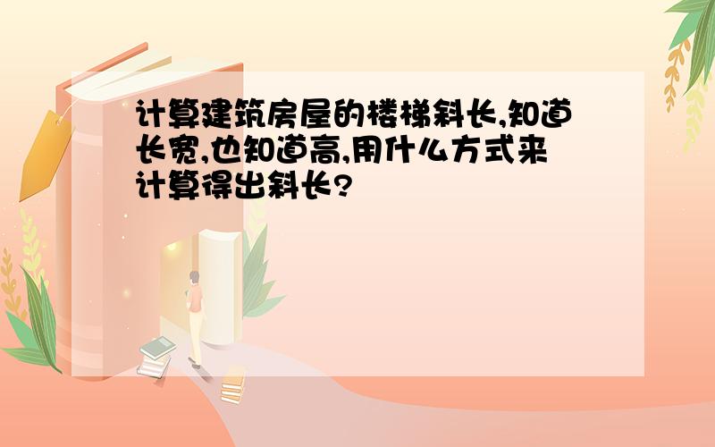 计算建筑房屋的楼梯斜长,知道长宽,也知道高,用什么方式来计算得出斜长?