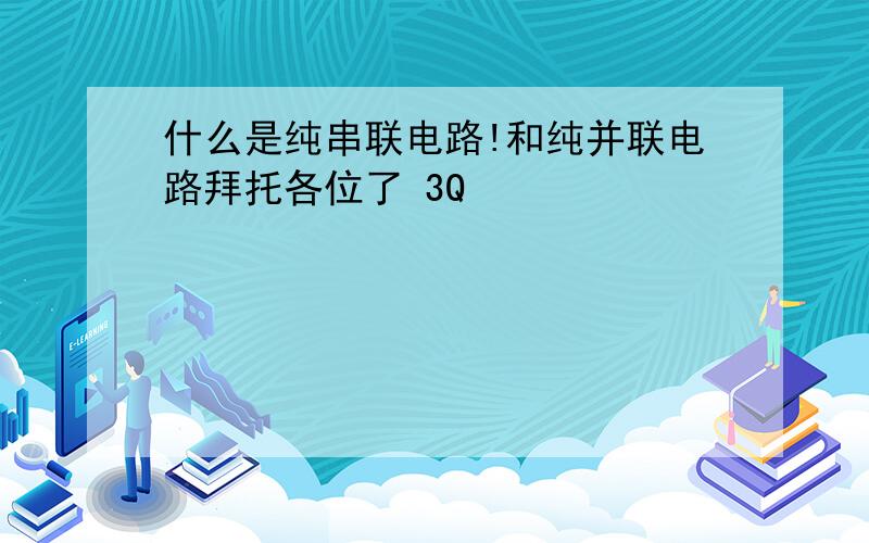 什么是纯串联电路!和纯并联电路拜托各位了 3Q