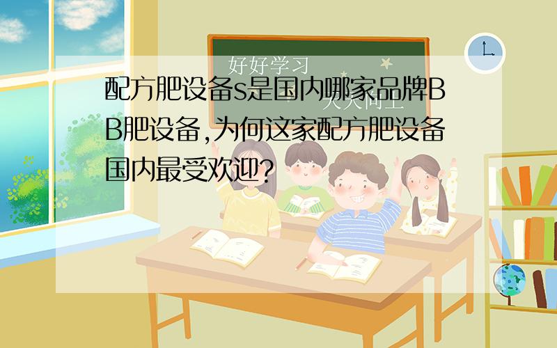 配方肥设备s是国内哪家品牌BB肥设备,为何这家配方肥设备国内最受欢迎?