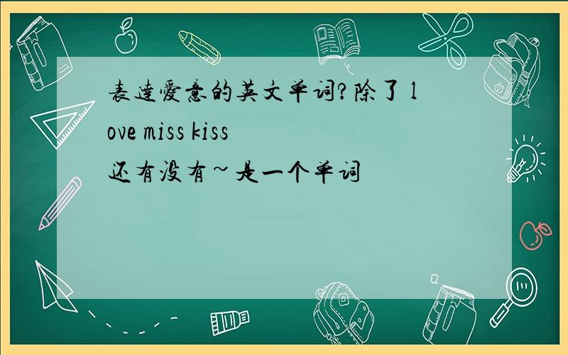 表达爱意的英文单词?除了 love miss kiss 还有没有~是一个单词