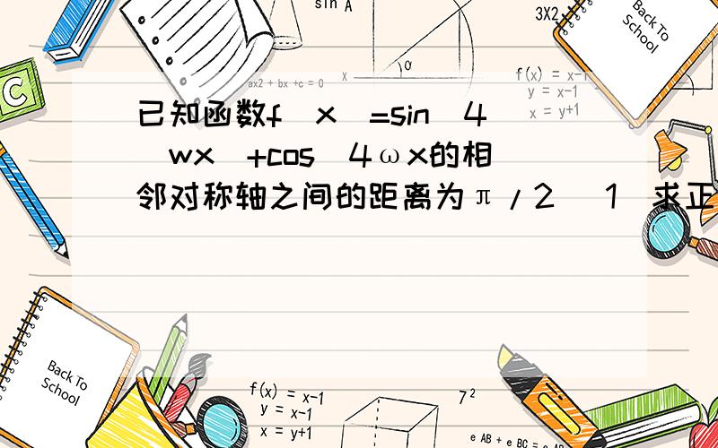 已知函数f（x）=sin^4(wx)+cos^4ωx的相邻对称轴之间的距离为π/2 （1）求正数ω的值