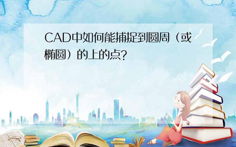 CAD中如何能捕捉到圆周（或椭圆）的上的点?