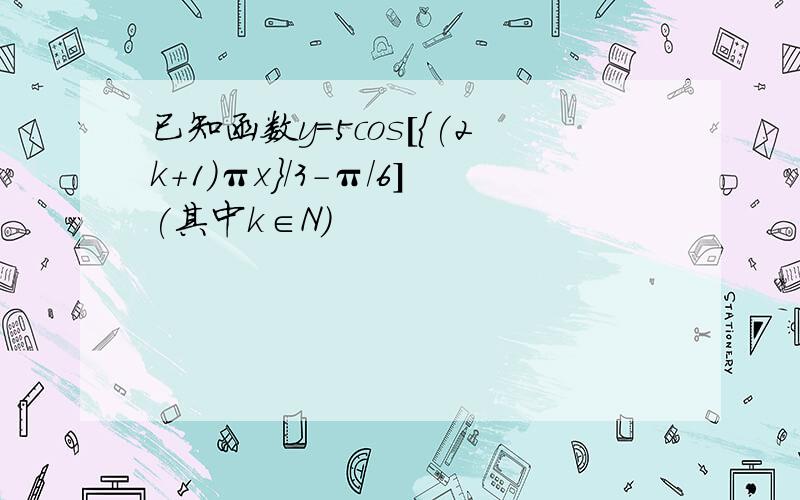 已知函数y=5cos[{(2k+1)πx}/3-π/6](其中k∈N)