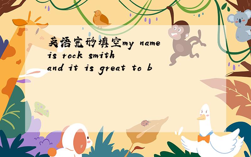 英语完形填空my name is rock smith and it is great to b