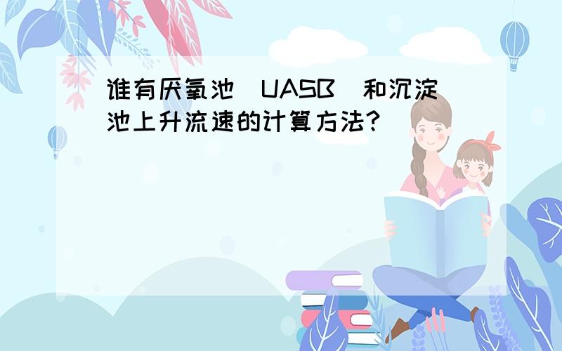 谁有厌氧池（UASB）和沉淀池上升流速的计算方法?