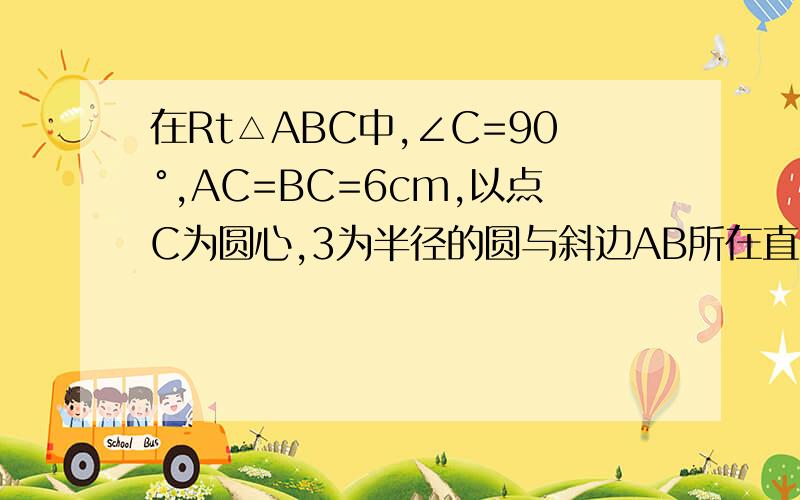 在Rt△ABC中,∠C=90°,AC=BC=6cm,以点C为圆心,3为半径的圆与斜边AB所在直线有何位置关系?为什么?