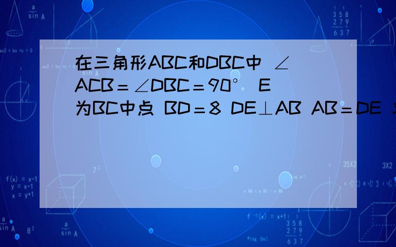 在三角形ABC和DBC中 ∠ACB＝∠DBC＝90° E为BC中点 BD＝8 DE⊥AB AB＝DE 求BF