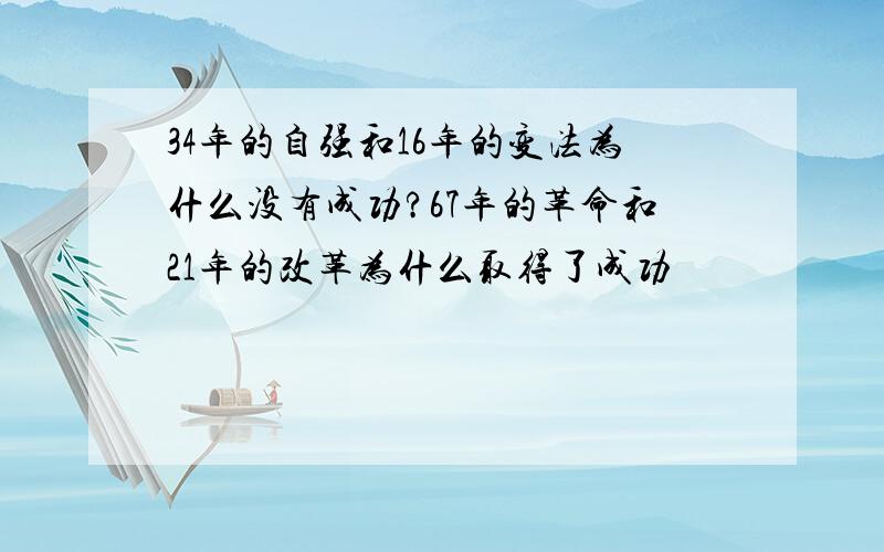 34年的自强和16年的变法为什么没有成功?67年的革命和21年的改革为什么取得了成功