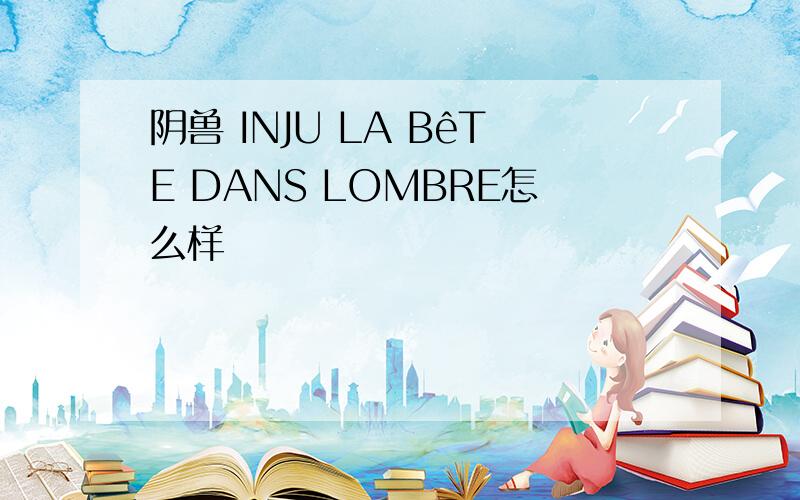 阴兽 INJU LA BêTE DANS LOMBRE怎么样