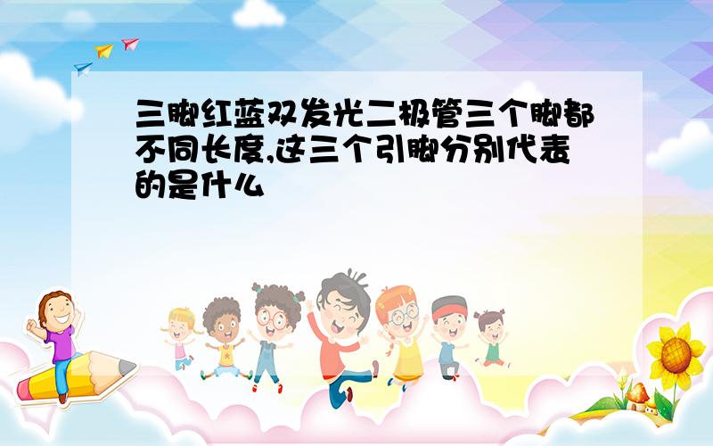 三脚红蓝双发光二极管三个脚都不同长度,这三个引脚分别代表的是什么