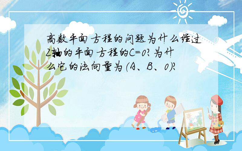 高数平面方程的问题为什么经过Z轴的平面方程的C=0?为什么它的法向量为（A、B、0）?