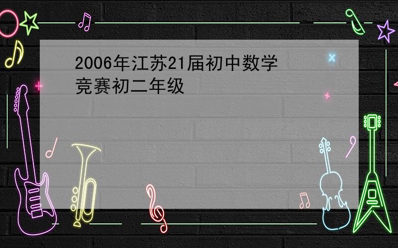 2006年江苏21届初中数学竞赛初二年级