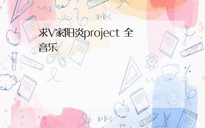 求V家阳炎project 全音乐