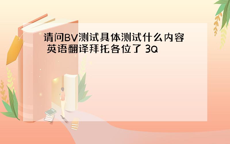 请问BV测试具体测试什么内容 英语翻译拜托各位了 3Q