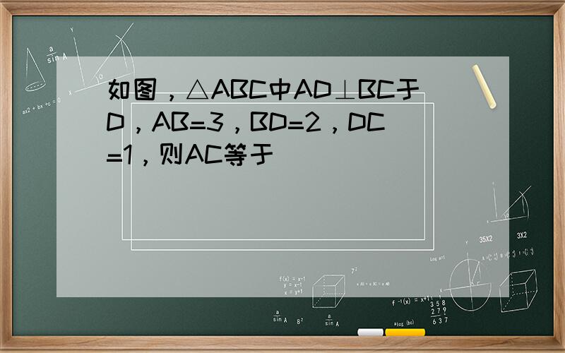 如图，△ABC中AD⊥BC于D，AB=3，BD=2，DC=1，则AC等于（　　）