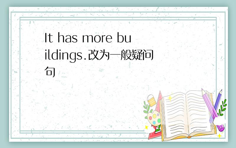 It has more buildings.改为一般疑问句