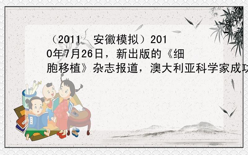 （2011•安徽模拟）2010年7月26日，新出版的《细胞移植》杂志报道，澳大利亚科学家成功地对成年实验鼠脂肪细胞和神经