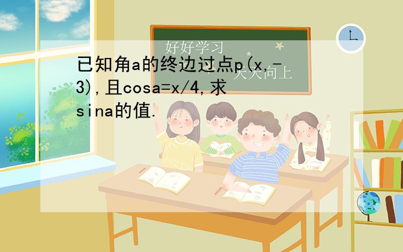 已知角a的终边过点p(x,-3),且cosa=x/4,求sina的值.