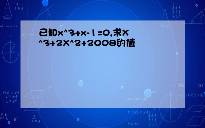 已知x^3+x-1=0,求X^3+2X^2+2008的值