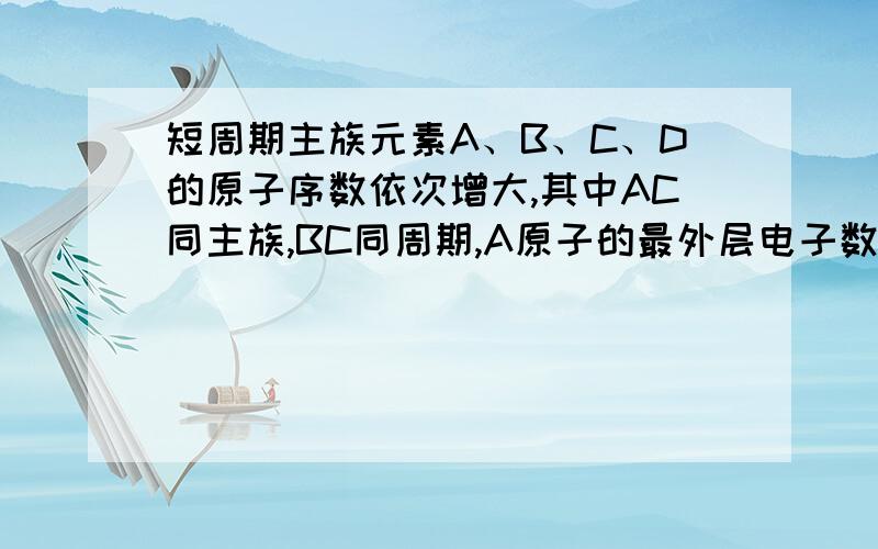 短周期主族元素A、B、C、D的原子序数依次增大,其中AC同主族,BC同周期,A原子的最外层电子数是次外层的三倍,B是短周