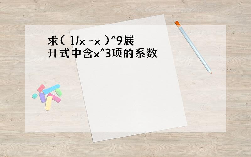 求( 1/x -x )^9展开式中含x^3项的系数