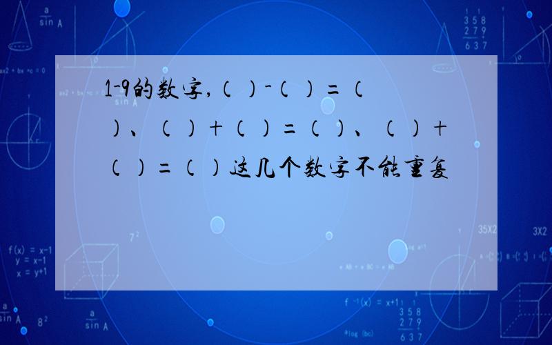 1-9的数字,（）-（）=（）、（）+（）=（）、（）+（）=（）这几个数字不能重复