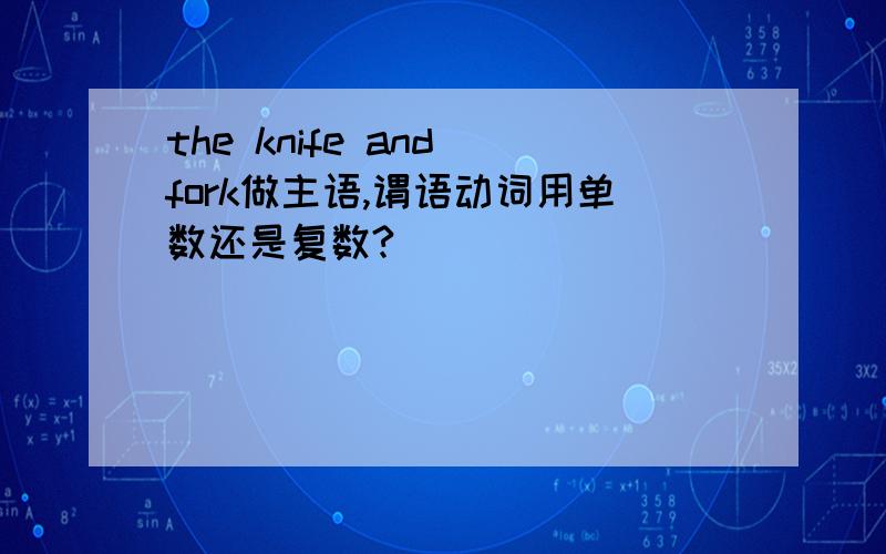 the knife and fork做主语,谓语动词用单数还是复数?