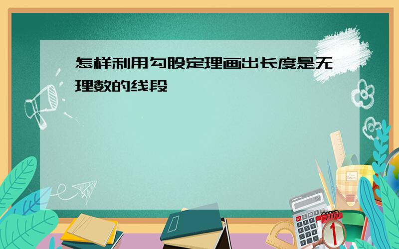 怎样利用勾股定理画出长度是无理数的线段