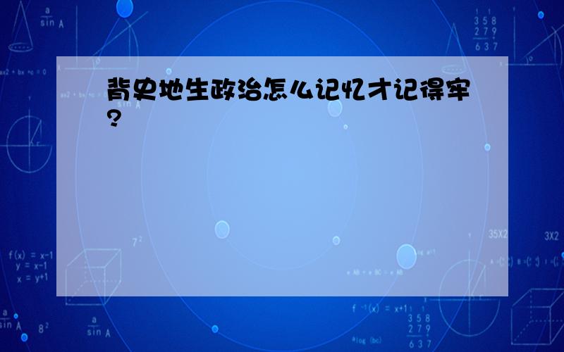 背史地生政治怎么记忆才记得牢?