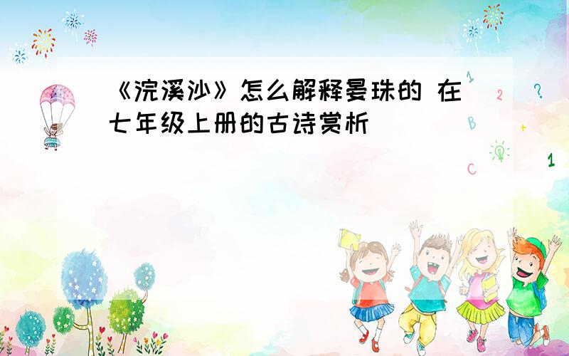 《浣溪沙》怎么解释晏珠的 在七年级上册的古诗赏析