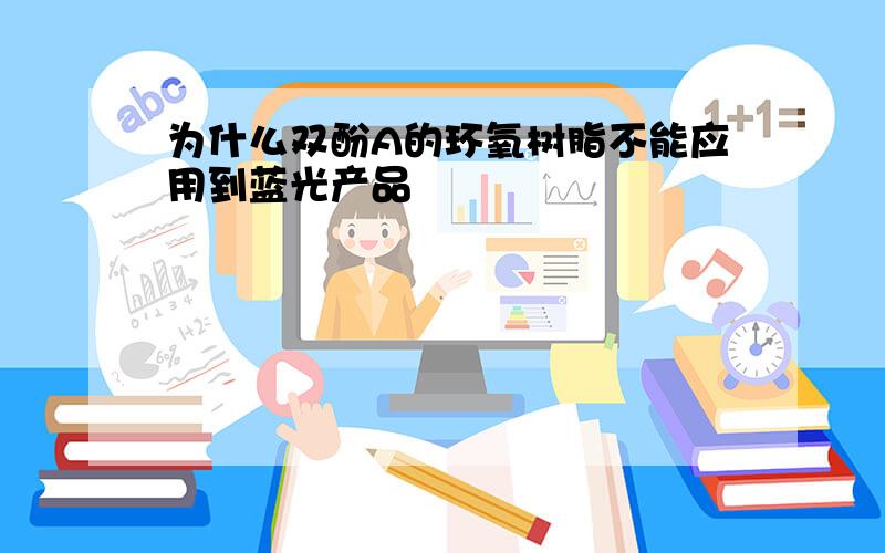 为什么双酚A的环氧树脂不能应用到蓝光产品