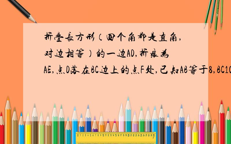 折叠长方形（四个角都是直角,对边相等）的一边AD,折痕为AE,点D落在BC边上的点F处,已知AB等于8,BC10CE