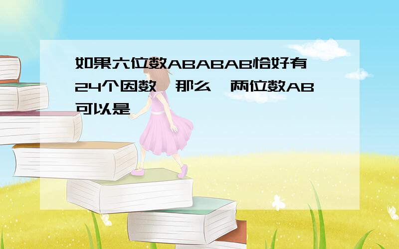 如果六位数ABABAB恰好有24个因数,那么,两位数AB可以是