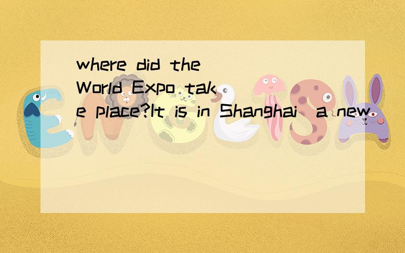 where did the World Expo take place?It is in Shanghai_a new