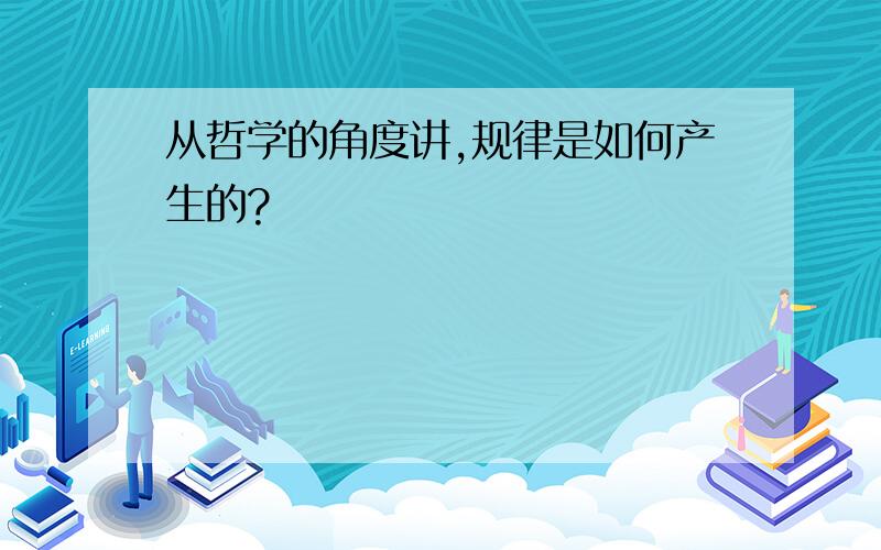 从哲学的角度讲,规律是如何产生的?