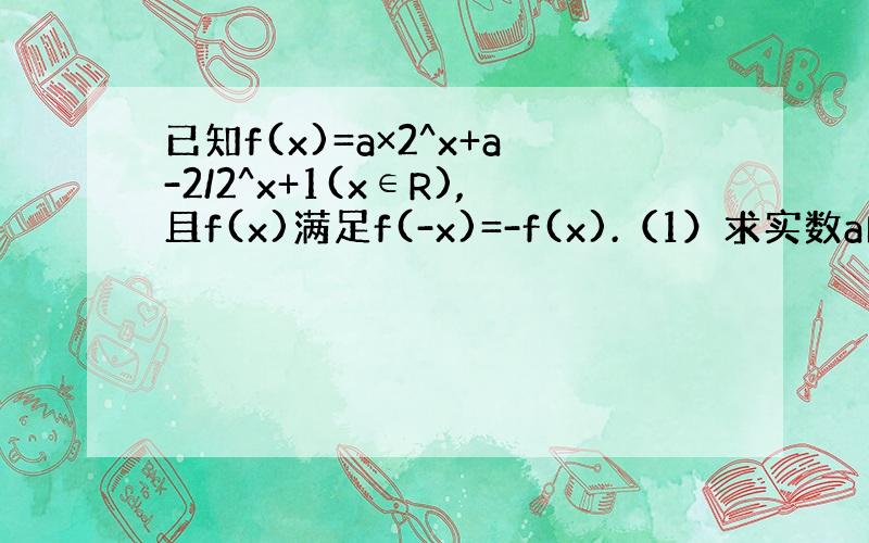 已知f(x)=a×2^x+a-2/2^x+1(x∈R),且f(x)满足f(-x)=-f(x).（1）求实数a的值（2）判