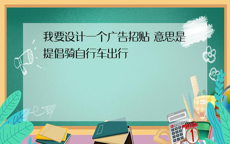 我要设计一个广告招贴 意思是提倡骑自行车出行