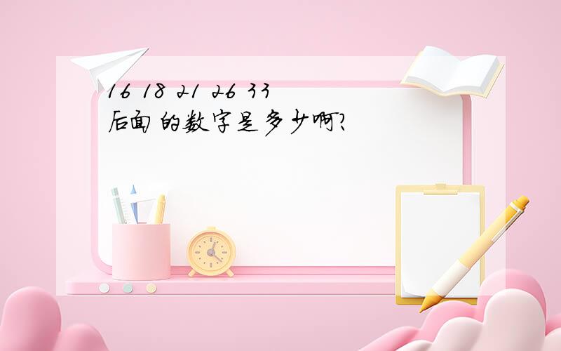 16 18 21 26 33后面的数字是多少啊?